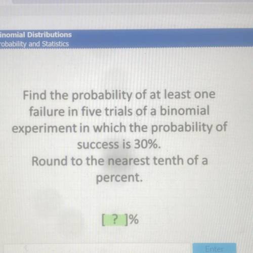 find the probability of at least one failure in 5 trials of a binomial experiment in which the prob
