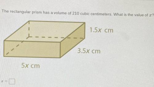 The rectangular prism has a volume of 210 cubic centimeters. What is the value of x? (please show h