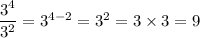 \dfrac{3^4}{3^2} = 3^{4 - 2} = 3^2 = 3 \times 3 = 9