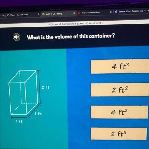 HELP FAST PLS

What is the volume of this container?
4 ft²
2 ft
2 ft²
I ft
4 ft?
I ft
2 ft²