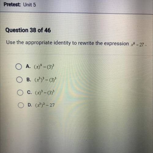 PLEASE HELP PLEASEEE!!!

Use the appropriate identity to rewrite the expression x^9 - 27
A) (x)^9-