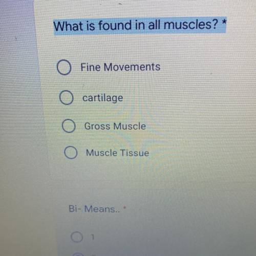 What is found in all muscles?

*
O
Fine Movements
cartilage
Gross Muscle
Muscle Tissue