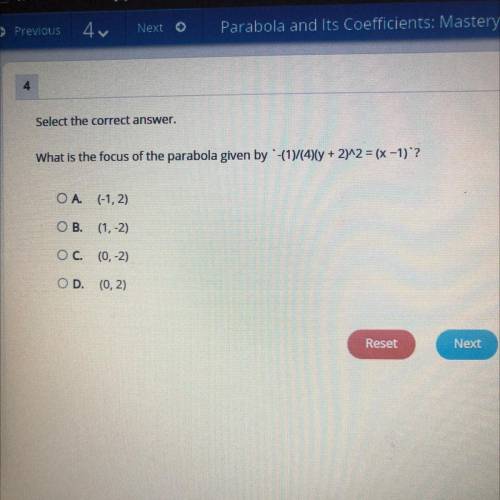 4

Select the correct answer.
What is the focus of the parabola given by `-(1)/(4)(y + 2y^2 = (x-1