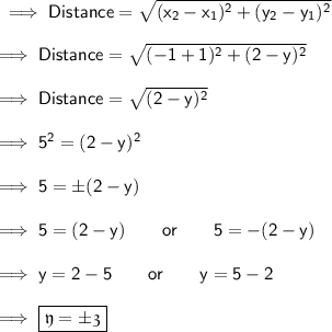 \sf\implies Distance  =\sqrt{ ( x_2-x_1)^2+(y_2-y_1)^2 } \\\\\sf\implies Distance = \sqrt{ (-1+1)^2+(2-y)^2}\\\\\sf\implies Distance =\sqrt{ (2-y)^2 } \\\\\sf\implies 5^2 = (2-y)^2 \\\\\sf\implies 5 = \pm (2-y) \\\\\sf\implies 5 = (2-y) \qquad or \qquad 5= -(2-y)\\\\\sf\implies y = 2-5 \qquad or \qquad y = 5-2 \\\\\sf\implies\boxed{\pink{\frak{ y = \pm 3 }}}