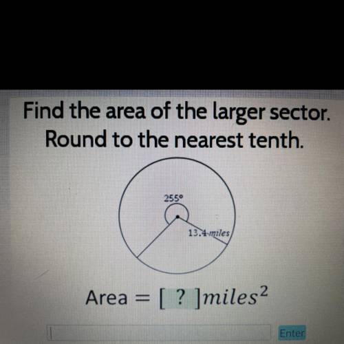 Find the area of the larger sector.

Round to the nearest tenth.
255°
13.4miles
Area = [? ]miles