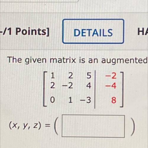 The given matrix is an augmented matrix representing a system of linear equations. Use the gauss Jo