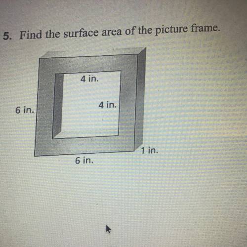 5. Find the surface area of the picture frame,
4 in.
6 in.
4 in.
1 in.
6 in.
