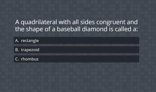 Plsss help

a quadrilateral with all sides congruent and the shape of a baseball diamond is called