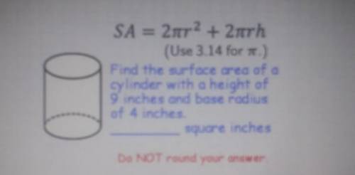 SA = 2πη2 + 2πχh (Use 3.14 for 1.) Find the surface area of a cylinder with a height of 9 inches an