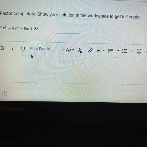 Factor completely. Show your solution in the workspace to get full credit.
2x^3-8x^2-9x+38