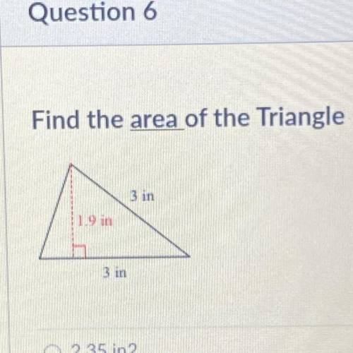 Find the area of the Triangle!

A. 2.35 in2
B. 2.85 in2
C. 5.7 in2
D. 8.72 in2
will give brainlies