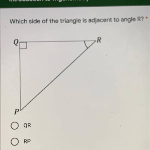 Which side of the triangle is adjacent to angle R?*
R
P.
QR
RP
QP
PR