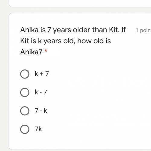 Anika is 7 years older than Kit. If Kit is k years old, how old is Anika?