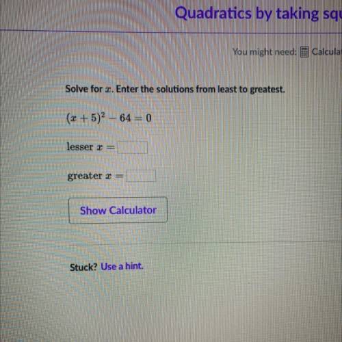 Solve for x. Enter the solutions from least to greatest.
(x + 5)^2-64= 0