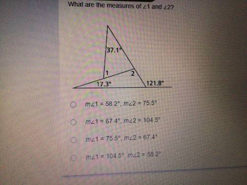 PLZ HELP

What are the measures of angle 1 and angle 2?
DIGRAM,QUESTION, AND SELECTABLE ANSWER ARE