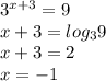 3^{x+3}=9\\x+3=log_39\\x+3=2\\x= -1