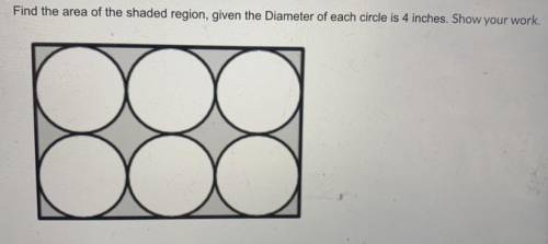Find the area of the shaded region, given the Diameter of each circle is 4 inches. Show your work.