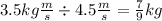 3.5 kg\frac{m}{s} \div 4.5\frac{m}{s} = \frac{7}{9}kg