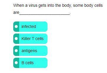 Help!! When a virus gets into the body, some body cells
are................