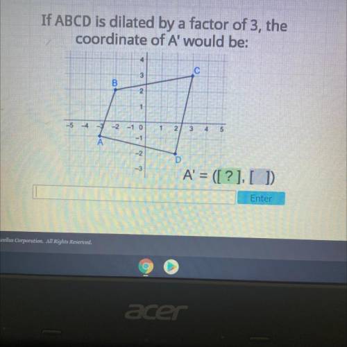 If ABCD is dilated by a factor of 3, the

coordinate of A' would be:
С
103N DU
3
B
2
1
2.
-5 4 3
-