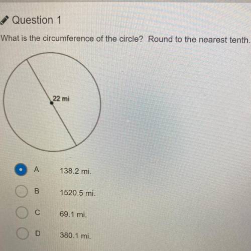 What is the circumference of the circle? Round to the nearest tenth.

22 mi
A
138.2 mi.
B
1520.5 m