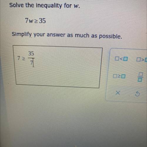 Solve the inequality for w.
7w > 35