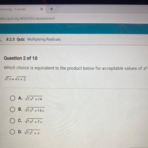 Which choice is equivalent to the product below for acceptable values of X?

7x•x+ 2
O A. 7x^2 +14
