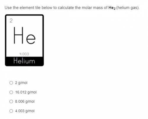 HELPPP ASAPPP

Use the element tile below to calculate the molar mass of He2 (helium gas).
2 g/mol