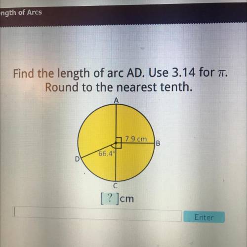 Find the length of arc AD. Use 3.14 for .

Round to the nearest tenth.
7.9 cm
B
66.4
C
[ ? ]cm
Ent