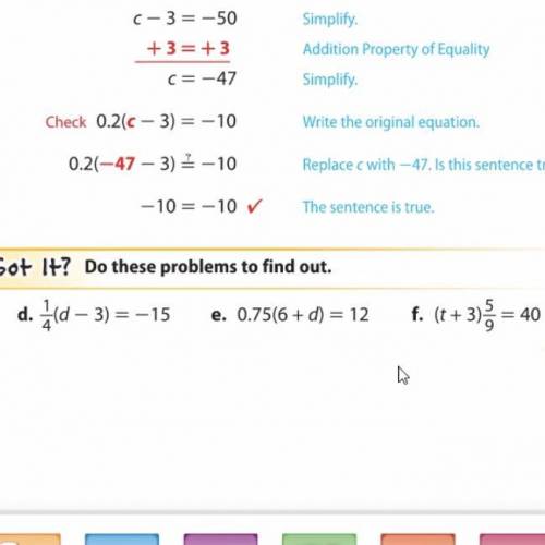 Got It? Do these problems to find out.
d. 1/4(d-3)=-15
E.0.75(6+d)=12
F.(t+3)5/9=40