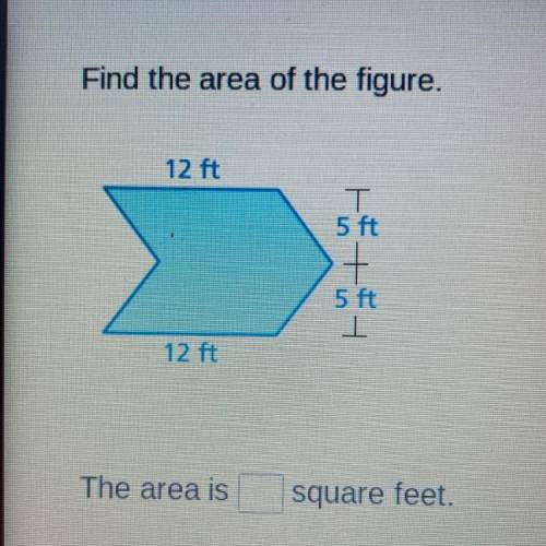 Find the area of the figure.

12 ft
5 ft
+1
5 ft
12 ft
The area is
square feet.
need answer quick