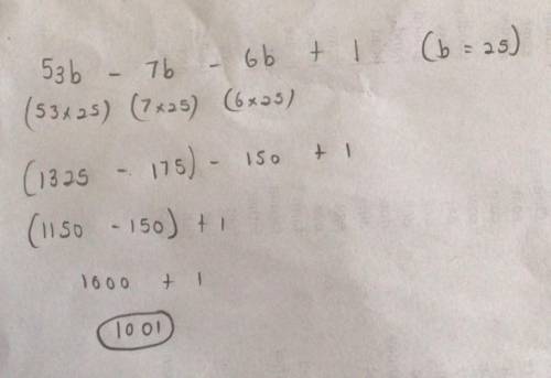 53b−7b−6b+1 if b=25 Please help me with this problem! And what is the simplified expression?