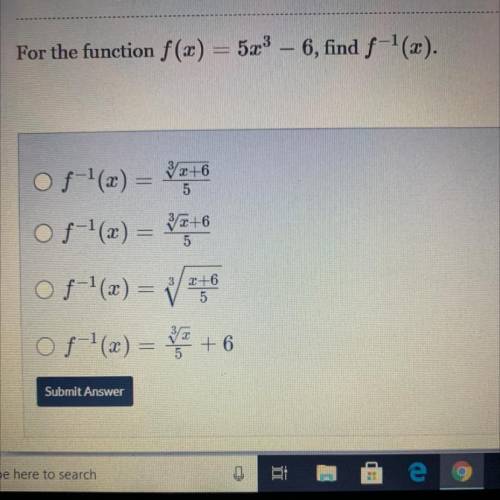 For the function f(x) = 5x3 – 6, find f-1(x).
Please help 20 points !