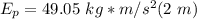 E_p=49.05 \ kg*m/s^2 (2 \ m )
