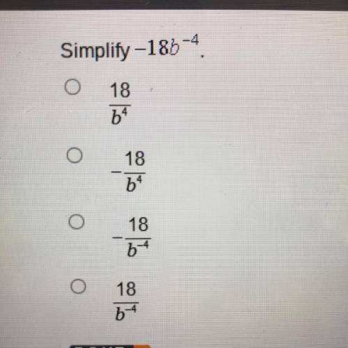 Simplify -18b^-4 Pliz help, I don’t understand math, especially Algebra II