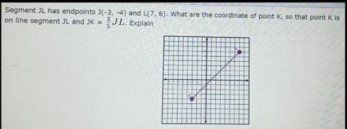 Segment JL has endpoints J(-3, -4) and L(7, 6). What are the coordinate of point K, so that point K