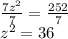 \frac{7z^2}{7} =\frac{252}{7} \\z^2=36