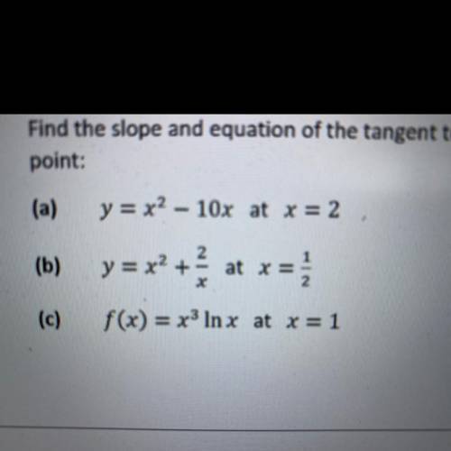 PLEASE HELP Find the slope and equation of the tangent to each of the following curves at the given