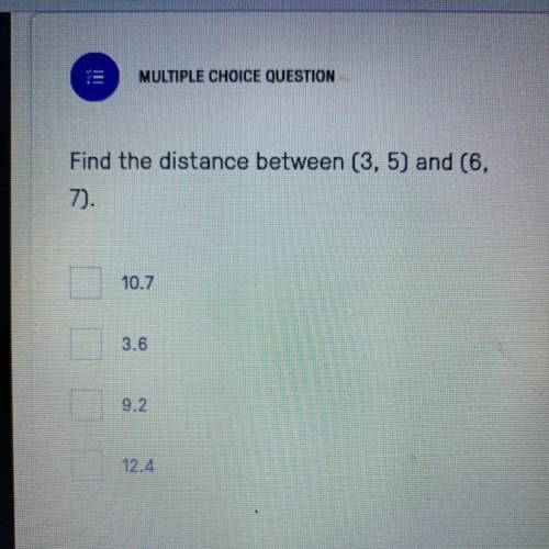 Find the distance between (3,5) and (6, 7)
A. 10.7
B. 3.6
C. 9.2
D. 12.4