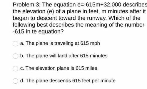 Problem 3: The equation e=-615m+32,000 describes the elevation (e) of a plane in feet, m minutes af