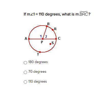 If m∠1 = 110 degrees, what is m? BRC ?
180 degrees
70 degrees
110 degrees