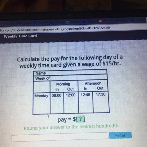Please help, Calculate the pay for the following day of a

weekly time card given a wage of $15/h.