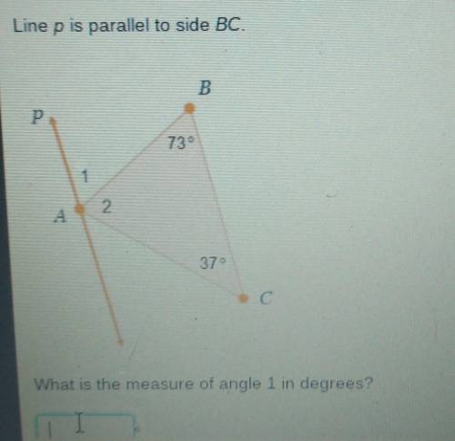 Line p is parallel to side BC. B В P 730 2 A 370 What is the measure of angle 1 in degrees? C​