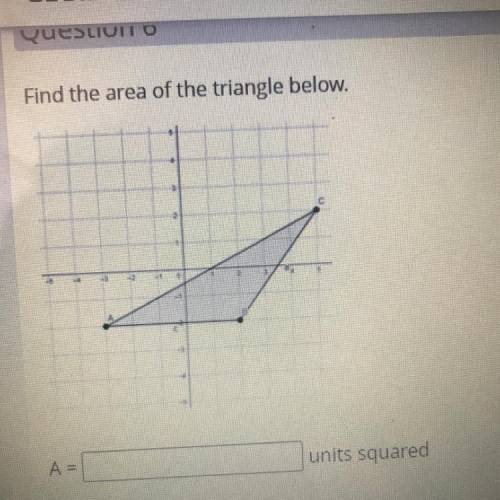 Find the area of the triangle below.
A=
units squared