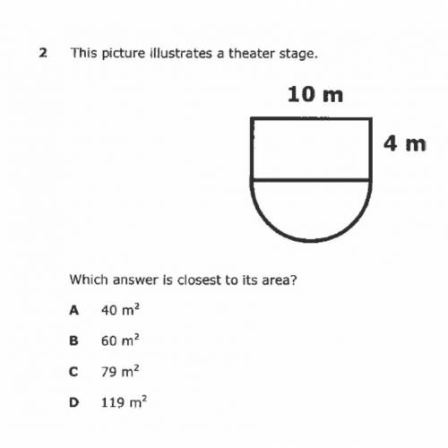2.

This picture illustrates a theater stage.
10 m
4 m
Which answer is closest to its area?
A
40 m