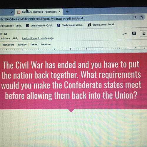The Civil War has ended and you have to put

 
the nation back together. What requirements
would yo