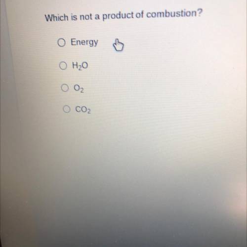 Which is not a product of combustion?
O Energy
Thing
O H20
O O₂
O CO2