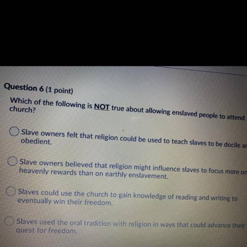 Question 6 (1 point)

Which of the following is NOT true about allowing enslaved people to attend