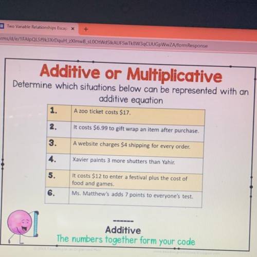 Additive or Multiplicative

Determine which situations below can be represented with an
additive e