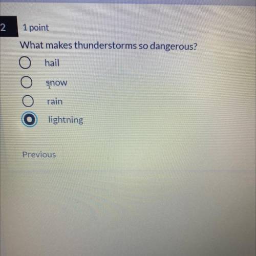 What makes thunderstorms so dangerous?

hail
ОО
snow
O O
rain
lightning
I’ll give brainleast